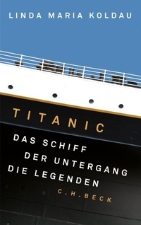 Buchcover: Linda Maria Koldau. Titanic - Das Schiff, der Untergang, die Legenden. C.H. Beck Verlag, München, 2012.