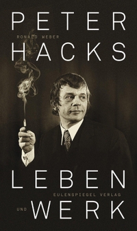Cover: Ronald Weber. Peter Hacks - Leben und Werk. Eulenspiegel Verlag, Berlin, 2018.