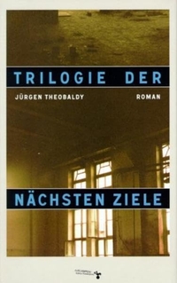 Buchcover: Jürgen Theobaldy. Trilogie der nächsten Ziele - Roman. zu Klampen Verlag, Springe, 2003.