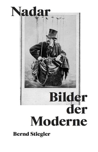 Buchcover: Bernd Stiegler. Nadar - Bilder der Moderne. Verlag der Buchhandlung Walther König, Köln, 2019.