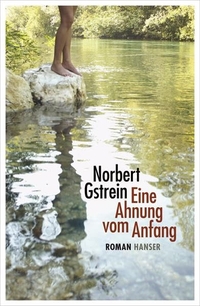 Buchcover: Norbert Gstrein. Eine Ahnung vom Anfang - Roman. Carl Hanser Verlag, München, 2013.