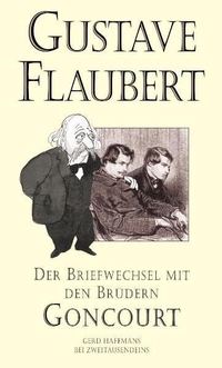 Buchcover: Gustave Flaubert / Edmond de Goncourt / Jules de Goncourt. Gustave Flaubert: Briefwechsel mit den Brüdern Goncourt. Gerd Haffmans bei Zweitausendundeins, Leipzig, 2004.