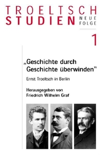 Geschichte durch Geschichte überwinden - Ernst Troeltsch in Berlin. Gütersloher Verlagshaus, Gütersloh, 2006.