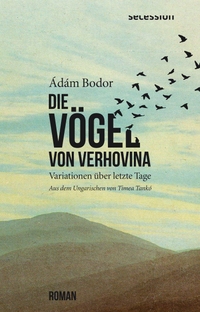 Buchcover: Adam Bodor. Die Vögel von Verhovina - Variationen über letzte Tage. Secession Verlag für Literatur, Basel, 2022.