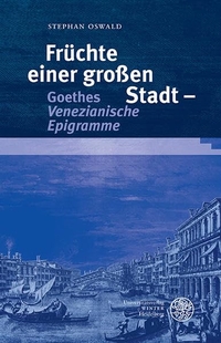 Buchcover: Stephan Oswald. Früchte einer großen Stadt - Goethes "Venezianische Epigramme". C. Winter Universitätsverlag, Heidelberg, 2014.