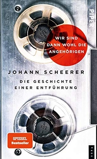 Buchcover: Johann Scheerer. Wir sind dann wohl die Angehörigen - Die Geschichte einer Entführung. Piper Verlag, München, 2018.