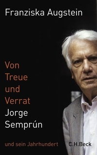 Cover: Franziska Augstein. Von Treue und Verrat - Jorge Semprun und sein Jahrhundert. C.H. Beck Verlag, München, 2008.