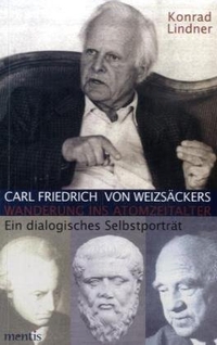 Buchcover: Konrad Lindner. Carl Friedrich von Weizsäckers Wanderung ins Atomzeitalter - Ein dialogisches Selbstporträt. Mentis Verlag, Münster, 2002.