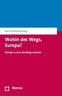 Cover: Peter Graf Kielmansegg. Wohin des Wegs, Europa? - Beiträge zu einer überfälligen Debatte. Nomos Verlag, Baden-Baden, 2015.