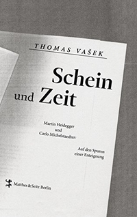 Buchcover: Thomas Vašek. Schein und Zeit - Martin Heidegger und Carlo Michelstaedter.  Auf den Spuren einer Enteignung. Matthes und Seitz Berlin, Berlin, 2019.