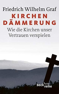 Buchcover: Friedrich Wilhelm Graf. Kirchendämmerung - Wie die Kirchen unser Vertrauen verspielen. C.H. Beck Verlag, München, 2011.