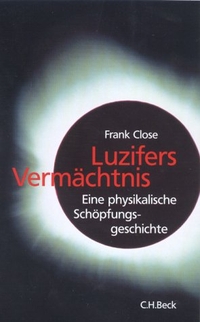 Buchcover: Frank Close. Luzifers Vermächtnis - Eine physikalische Schöpfungsgeschichte. C.H. Beck Verlag, München, 2002.
