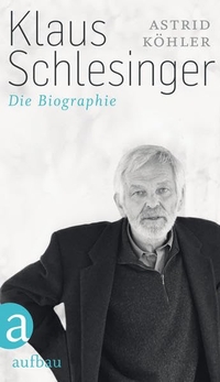 Buchcover: Astrid Köhler. Klaus Schlesinger - Die Biografie. Aufbau Verlag, Berlin, 2011.