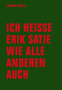 Buchcover: Tomas Bächli. Ich heiße Erik Satie wie alle anderen auch. Verbrecher Verlag, Berlin, 2016.