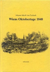 Buchcover: Johann Jakob von Tschudi. Wiens Oktobertage 1848. Wiborada Verlag, Schellenberg (Liechtenstein), 1998.