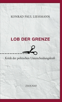 Buchcover: Konrad Paul Liessmann. Lob der Grenze - Kritik der politischen Unterscheidungskraft. Zsolnay Verlag, Wien, 2012.