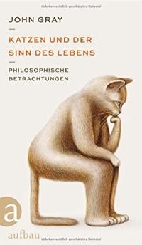 Buchcover: John Gray. Katzen und der Sinn des Lebens - Philosophische Betrachtungen. Aufbau Verlag, Berlin, 2022.