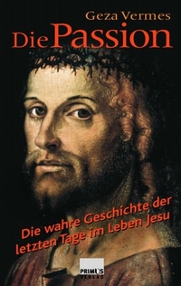 Buchcover: Geza Vermes. Die Passion -  Die wahre Geschichte der letzten Tage im Leben Jesu. Primus Verlag, Darmstadt, 2006.