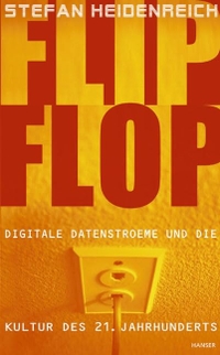 Buchcover: Stefan Heidenreich. FlipFlop - Digitale Datenströme und die Kultur des 21. Jahrhunderts. Carl Hanser Verlag, München, 2004.