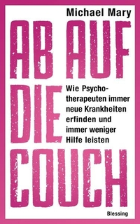 Cover: Michael Mary. Ab auf die Couch - Wie Psychotherapeuten immer neue Krankheiten erfinden und immer weniger Hilfe leisten. Karl Blessing Verlag, München, 2013.