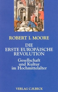 Buchcover: Robert I. Moore. Die erste europäische Revolution - Gesellschaft und Kultur im Hochmittelalter. C.H. Beck Verlag, München, 2001.