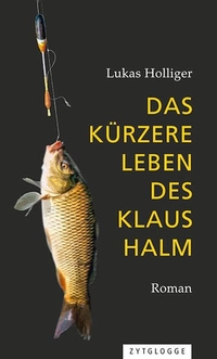 Buchcover: Lukas Holliger. Das kürzere Leben des Klaus Halm - Roman. Zytglogge Verlag, Oberhofen, 2017.