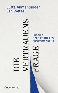 Buchcover: Jutta Allmendinger / Jan Wetzel. Die Vertrauensfrage - Für eine neue Politik des Zusammenhalts. Bibliographisches Institut, Berlin, 2020.