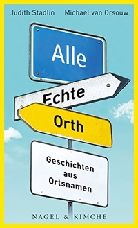Buchcover: Michael van Orsouw / Judith Stadlin. Alle Echte Orth - Geschichten aus Ortsnamen. Nagel und Kimche Verlag, Zürich, 2018.