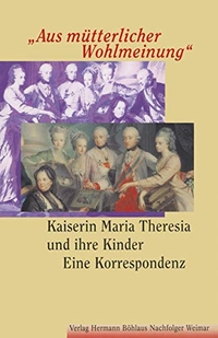 Buchcover: Severin Perrig (Hg.). Aus mütterlicher Wohlmeinung - Kaiserin Maria Theresia und ihre Kinder. H. Böhlaus Nachf., Weimar, 1999.