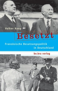 Buchcover: Volker Koop. Besetzt - Französische Besatzungspolitik in Deutschland. be.bra Verlag, Berlin, 2005.