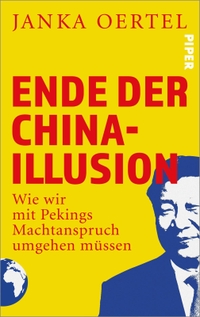 Buchcover: Janka Oertel. Ende der China-Illusion - Wie wir mit Pekings Machtanspruch umgehen müssen. Piper Verlag, München, 2023.
