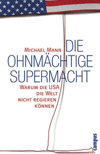Cover: Michael Mann. Die ohnmächtige Supermacht - Warum die USA die Welt nicht regieren können. Campus Verlag, Frankfurt am Main, 2003.