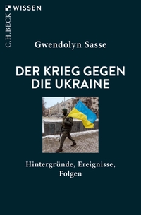 Cover: Gwendolyn Sasse. Der Krieg gegen die Ukraine - Hintergründe, Ereignisse, Folgen. C.H. Beck Verlag, München, 2022.