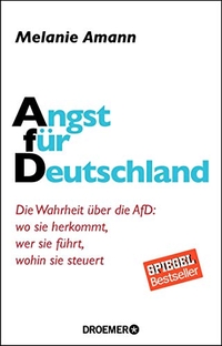 Cover: Melanie Amann. Angst für Deutschland - Die Wahrheit über die AfD: wo sie herkommt, wer sie führt, wohin sie steuert. Droemer Knaur Verlag, München, 2017.