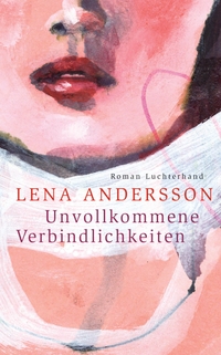 Buchcover: Lena Andersson. Unvollkommene Verbindlichkeiten - Roman. Luchterhand Literaturverlag, München, 2017.