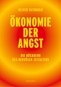 Oliver Rathkolb. Ökonomie der Angst - Die Rückkehr des nervösen Zeitalters. Molden Verlag, Wien, 2025.