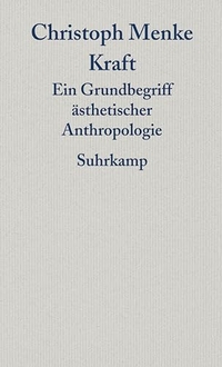 Buchcover: Christoph Menke. Kraft - Ein Grundbegriff ästhetischer Anthropologie. Suhrkamp Verlag, Berlin, 2008.