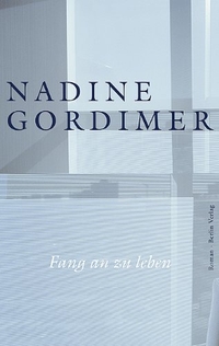 Buchcover: Nadine Gordimer. Fang an zu leben - Roman. Berlin Verlag, Berlin, 2006.