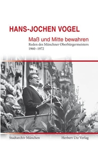 Buchcover: Hans-Jochen Vogel. Maß und Mitte bewahren - Reden des Münchner Oberbürgermeisters 1960-1972. Herbert Utz Verlag, München, 2010.