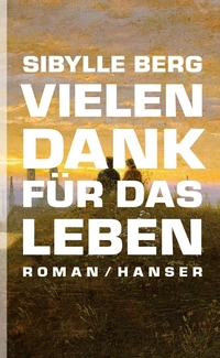 Buchcover: Sibylle Berg. Vielen Dank für das Leben - Roman. Carl Hanser Verlag, München, 2012.