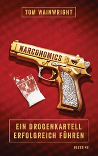 Buchcover: Tom Wainwright. Narconomics - Ein Drogenkartell erfolgreich führen. Karl Blessing Verlag, München, 2016.