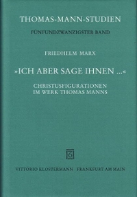 Buchcover: Friedhelm Marx. Ich aber sage Ihnen... - Christusfigurationen im Werk Thomas Manns. Habil.. Vittorio Klostermann Verlag, Frankfurt am Main, 2003.