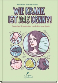 Buchcover: Birte Müller / Yannick de la Peche. Wie krank ist DAS denn?! - Gruselige Krankheiten von früher und heute. (Ab 10 Jahre). Klett Kinderbuch Verlag, Leipzig, 2021.