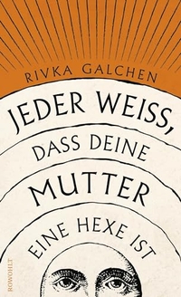 Buchcover: Rivka Galchen. Jeder weiß, dass deine Mutter eine Hexe ist - Roman. Rowohlt Verlag, Hamburg, 2024.