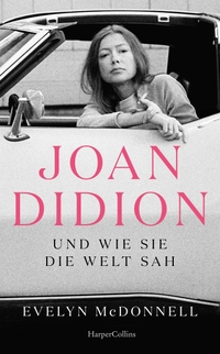 Buchcover: Evelyn McDonnell. Joan Didion und wie sie die Welt sah - Über Leben und Werk von Joan Didion . Harper Collins, Hamburg, 2024.