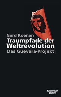 Buchcover: Gerd Koenen. Traumpfade der Weltrevolution - Das Guevara-Projekt. Kiepenheuer und Witsch Verlag, Köln, 2008.