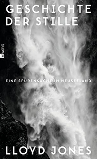 Cover: Lloyd Jones. Geschichte der Stille - Eine Spurensuche in Neuseeland. Rowohlt Verlag, Hamburg, 2015.