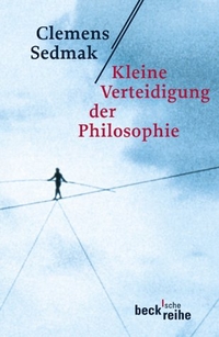 Buchcover: Clemens Sedmak. Kleine Verteidigung der Philosophie. C.H. Beck Verlag, München, 2003.