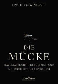 Cover: Timothy C. Winegard. Die Mücke - Das gefährlichste Tier der Welt und die Geschichte der Menschheit. Terra Mater Books, Salzburg - München, 2020.