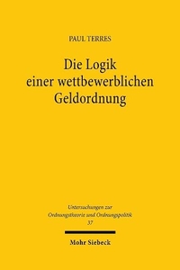 Cover: Paul Terres. Die Logik einer wettbewerblichen Geldordnung. Mohr Siebeck Verlag, Tübingen, 2000.